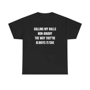 Calling My Balls Non Binary Joke Adult Humor Meme Funny T-Shirt